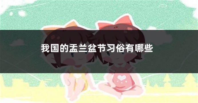 我国的盂兰盆节习俗有哪些