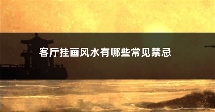 客厅挂画风水有哪些常见禁忌