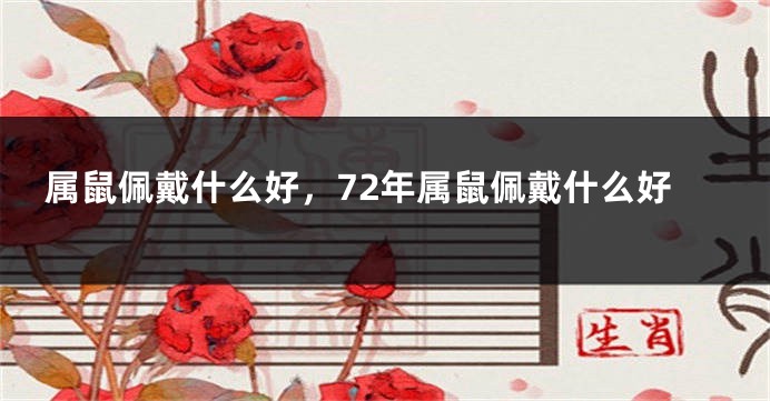 属鼠佩戴什么好，72年属鼠佩戴什么好