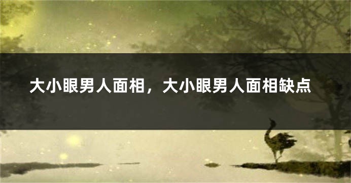 大小眼男人面相，大小眼男人面相缺点