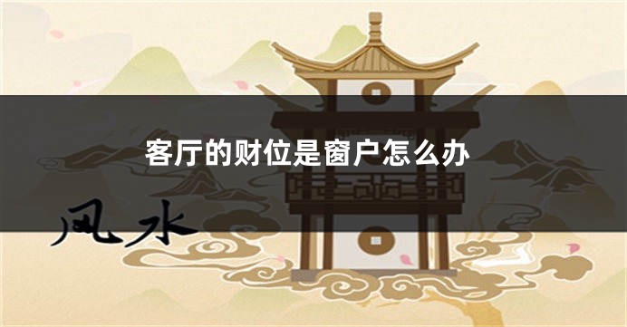客厅的财位是窗户怎么办