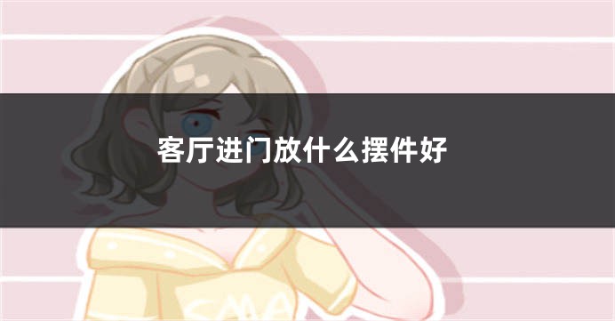 客厅进门放什么摆件好