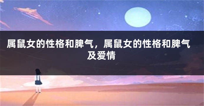 属鼠女的性格和脾气，属鼠女的性格和脾气及爱情