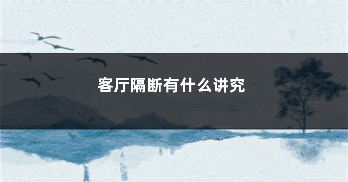 客厅隔断有什么讲究