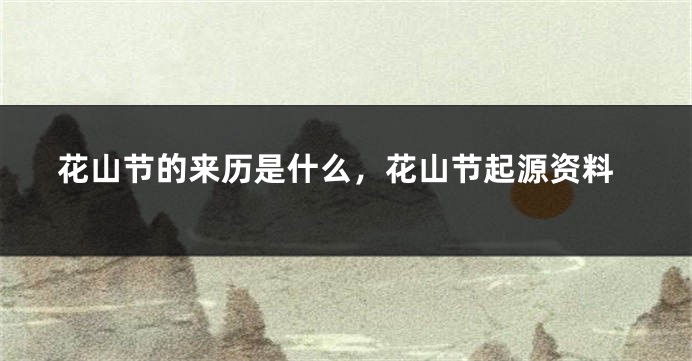 花山节的来历是什么，花山节起源资料