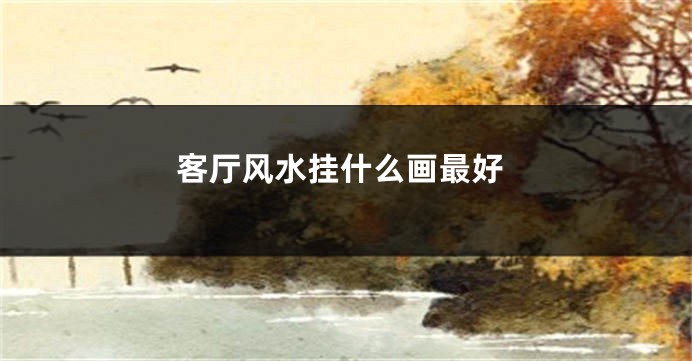 客厅风水挂什么画最好