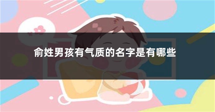 俞姓男孩有气质的名字是有哪些