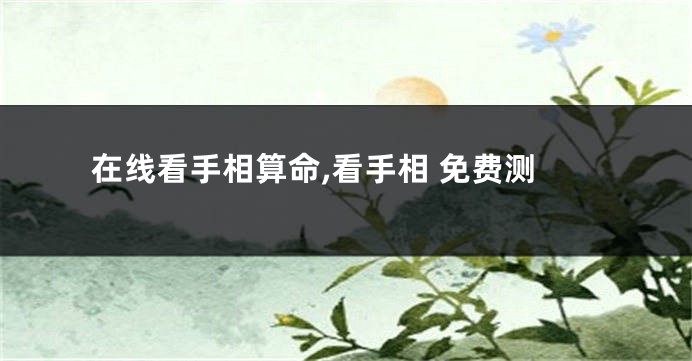 在线看手相算命,看手相 免费测