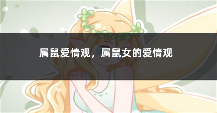 属鼠爱情观，属鼠女的爱情观