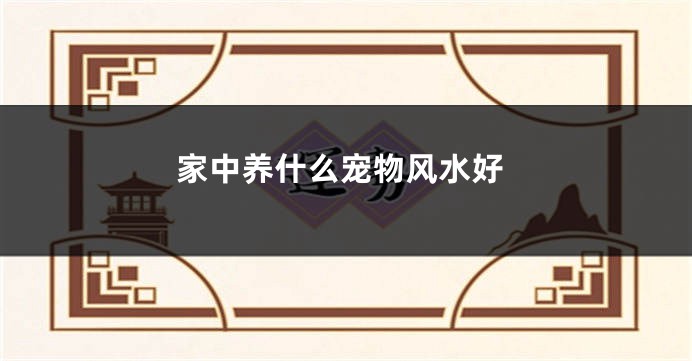 家中养什么宠物风水好