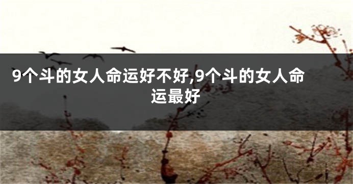 9个斗的女人命运好不好,9个斗的女人命运最好