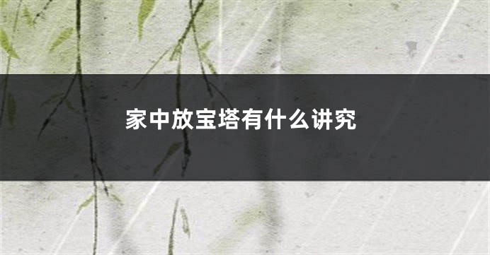 家中放宝塔有什么讲究