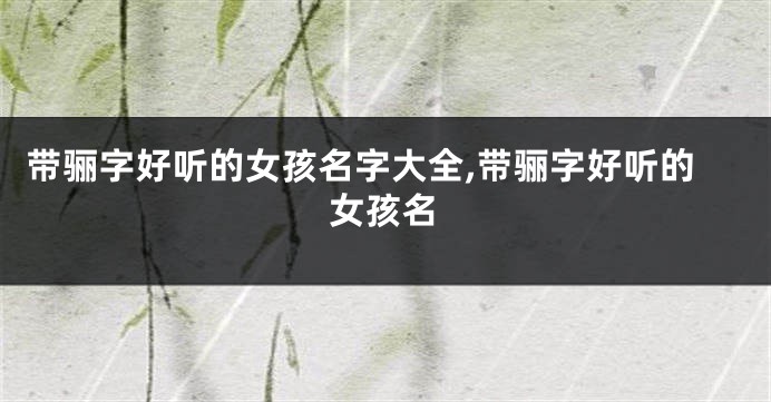 带骊字好听的女孩名字大全,带骊字好听的女孩名