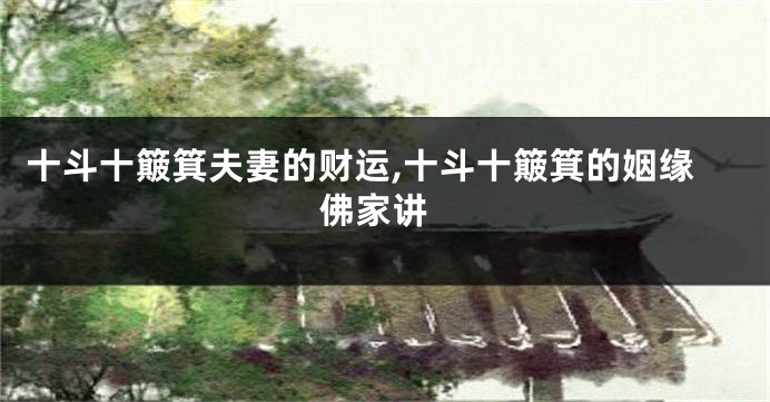 十斗十簸箕夫妻的财运,十斗十簸箕的姻缘 佛家讲