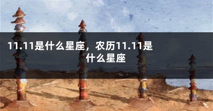 11.11是什么星座，农历11.11是什么星座