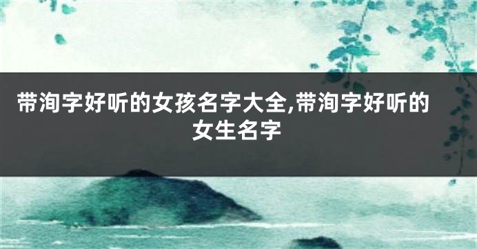 带洵字好听的女孩名字大全,带洵字好听的女生名字