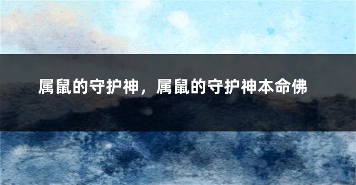 属鼠的守护神，属鼠的守护神本命佛