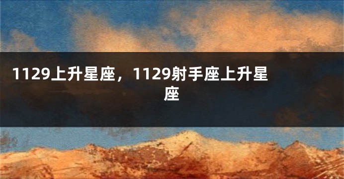 1129上升星座，1129射手座上升星座