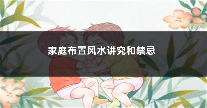 家庭布置风水讲究和禁忌