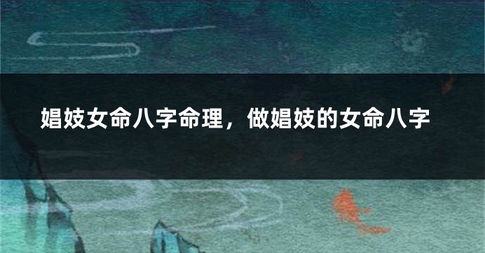 娼妓女命八字命理，做娼妓的女命八字