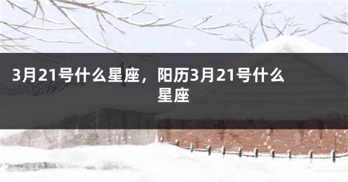3月21号什么星座，阳历3月21号什么星座