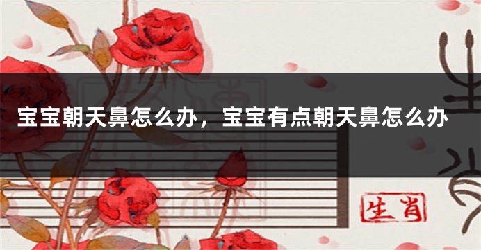 宝宝朝天鼻怎么办，宝宝有点朝天鼻怎么办