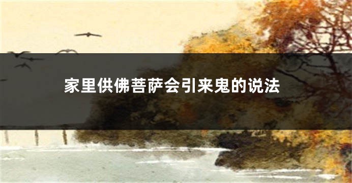 家里供佛菩萨会引来鬼的说法