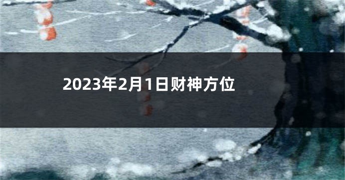 2023年2月1日财神方位