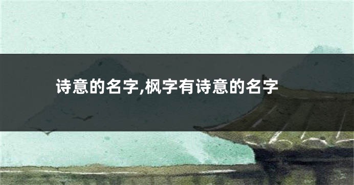 诗意的名字,枫字有诗意的名字