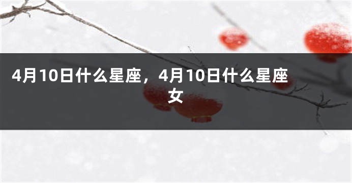 4月10日什么星座，4月10日什么星座女