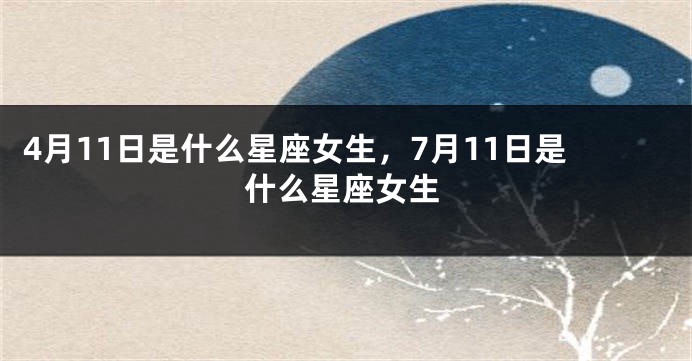 4月11日是什么星座女生，7月11日是什么星座女生
