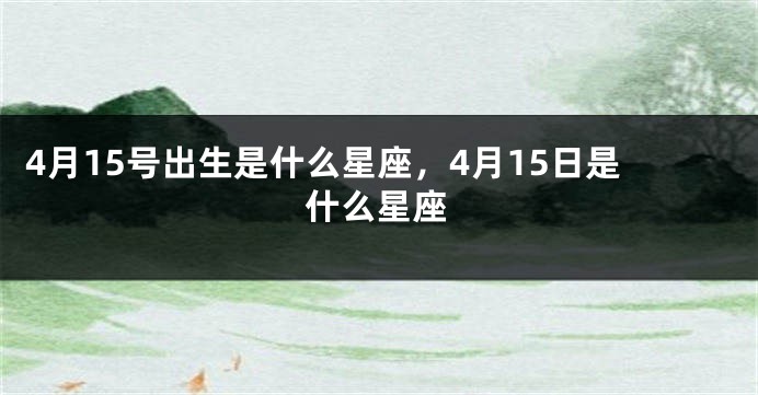 4月15号出生是什么星座，4月15日是什么星座
