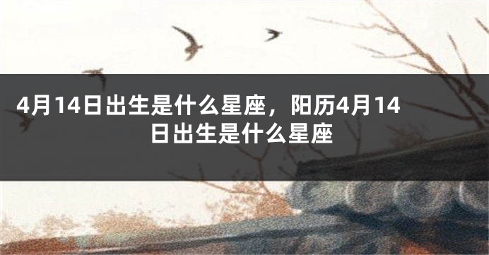 4月14日出生是什么星座，阳历4月14日出生是什么星座