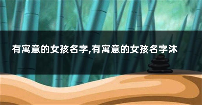 有寓意的女孩名字,有寓意的女孩名字沐