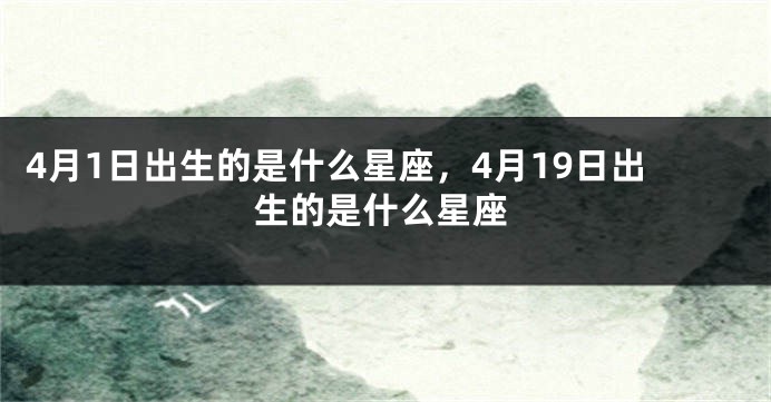 4月1日出生的是什么星座，4月19日出生的是什么星座