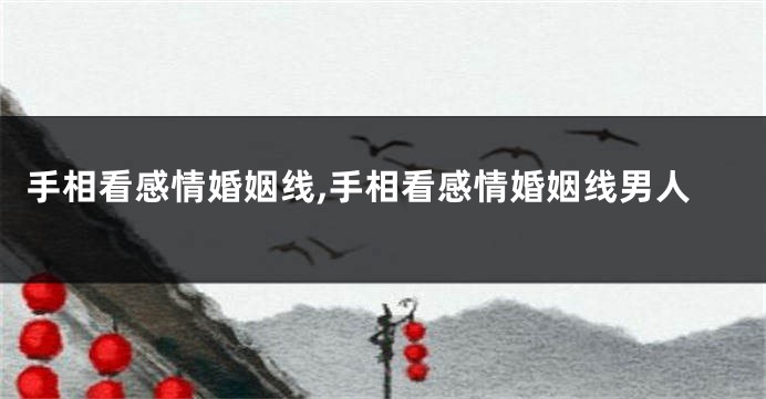 手相看感情婚姻线,手相看感情婚姻线男人
