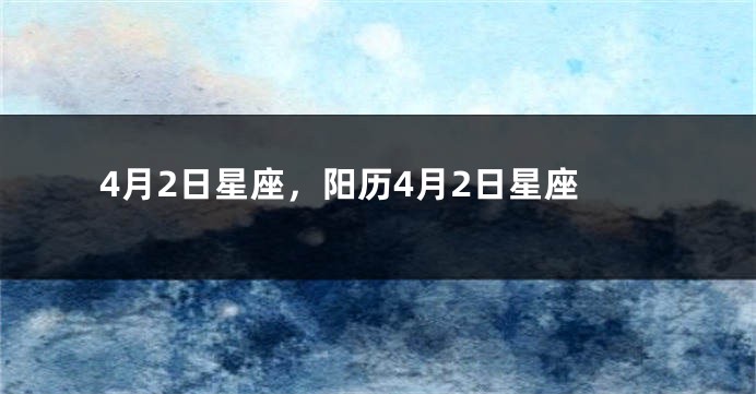 4月2日星座，阳历4月2日星座