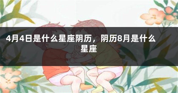 4月4日是什么星座阴历，阴历8月是什么星座