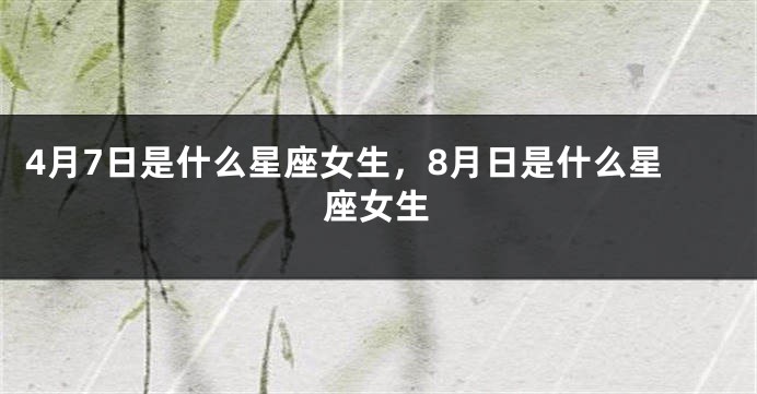 4月7日是什么星座女生，8月日是什么星座女生
