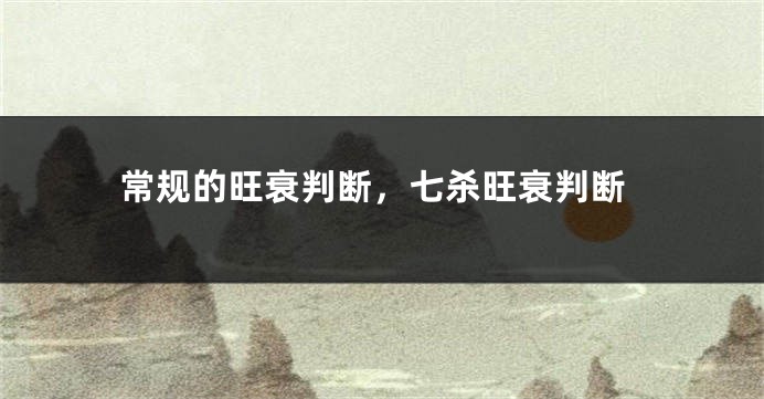 常规的旺衰判断，七杀旺衰判断
