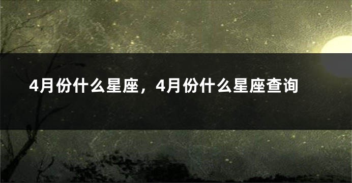 4月份什么星座，4月份什么星座查询