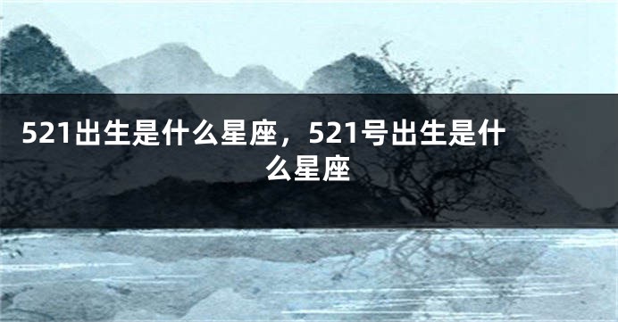 521出生是什么星座，521号出生是什么星座