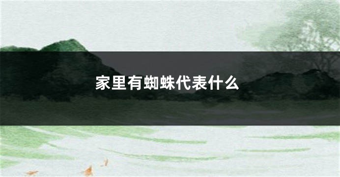 家里有蜘蛛代表什么