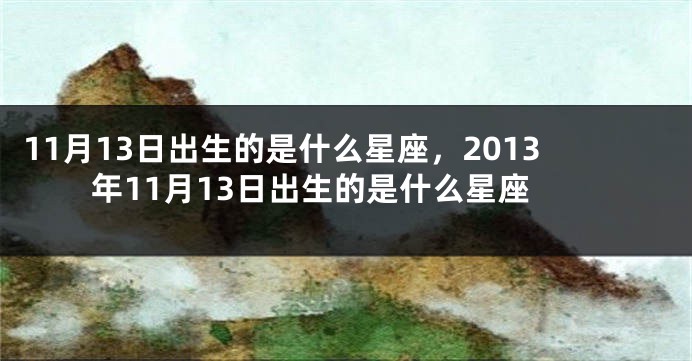 11月13日出生的是什么星座，2013年11月13日出生的是什么星座