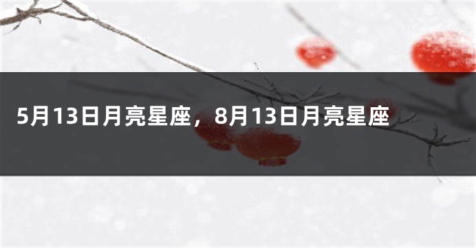 5月13日月亮星座，8月13日月亮星座