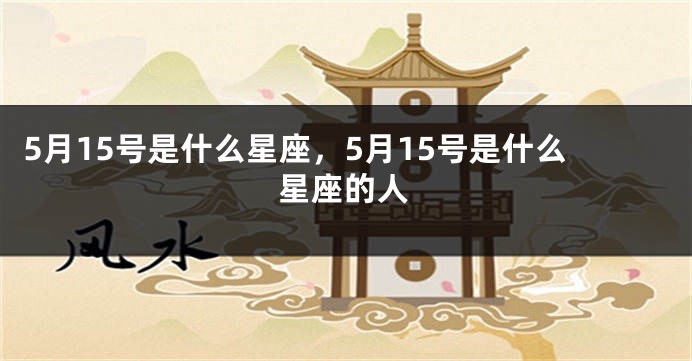 5月15号是什么星座，5月15号是什么星座的人