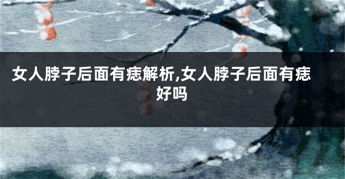 女人脖子后面有痣解析,女人脖子后面有痣好吗