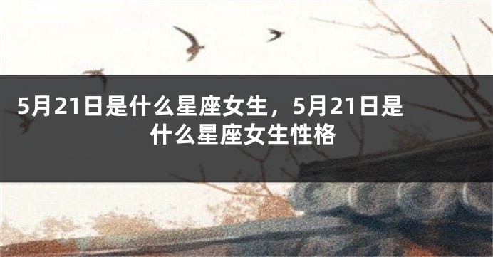 5月21日是什么星座女生，5月21日是什么星座女生性格