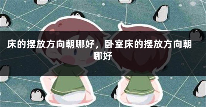 床的摆放方向朝哪好，卧室床的摆放方向朝哪好