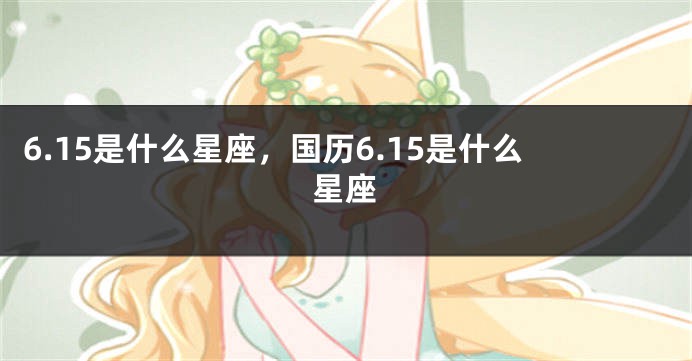 6.15是什么星座，国历6.15是什么星座